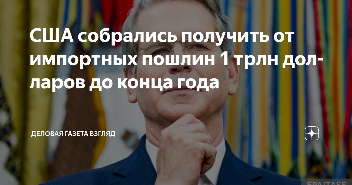 Preview Бессент: сборы США от пошлин могут достичь $1 трлн к концу года