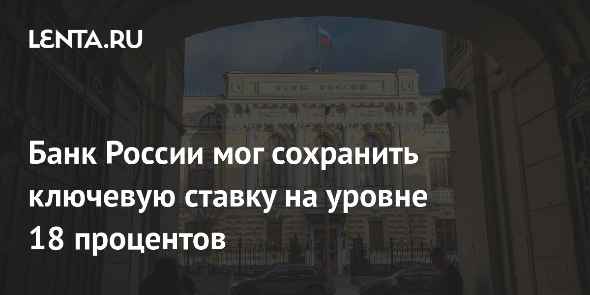 Preview Центральный банк России обдумывал удержание ключевой ставки на уровне 18%